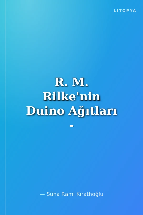 R. M. Rilke'nin Duino Ağıtları - F. Hölderlin'in Kasideleri - M. Heidegger'in Şiire Şerhi
