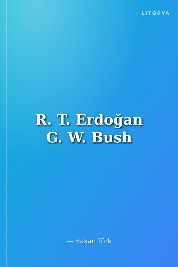 R. T. Erdoğan G. W. Bush