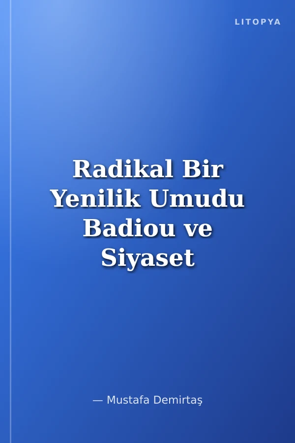 Radikal Bir Yenilik Umudu Badiou ve Siyaset