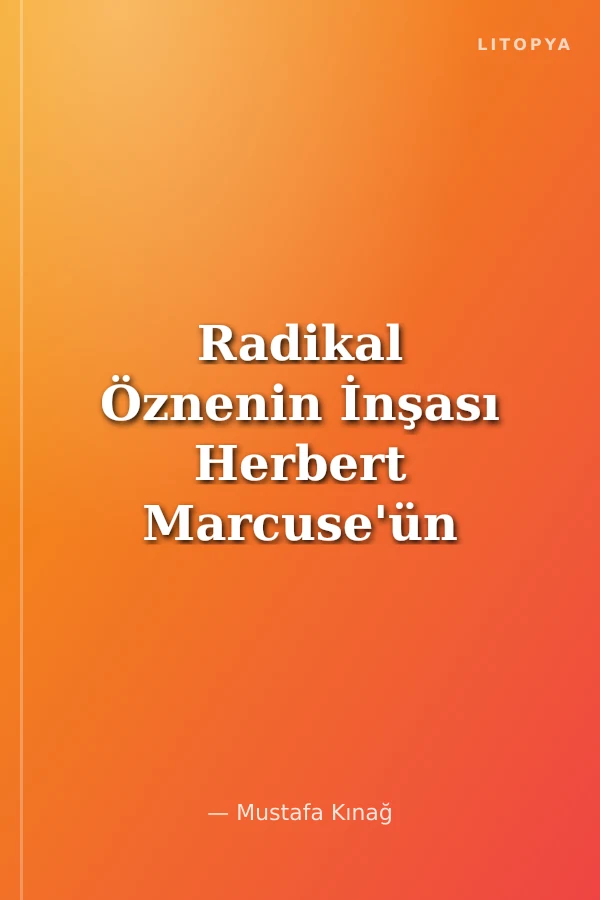 Radikal Öznenin İnşası Herbert Marcuse'ün Endüstriyel Toplum Eleştirisi
