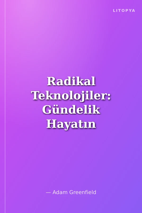 Radikal Teknolojiler: Gündelik Hayatın Tasarımı