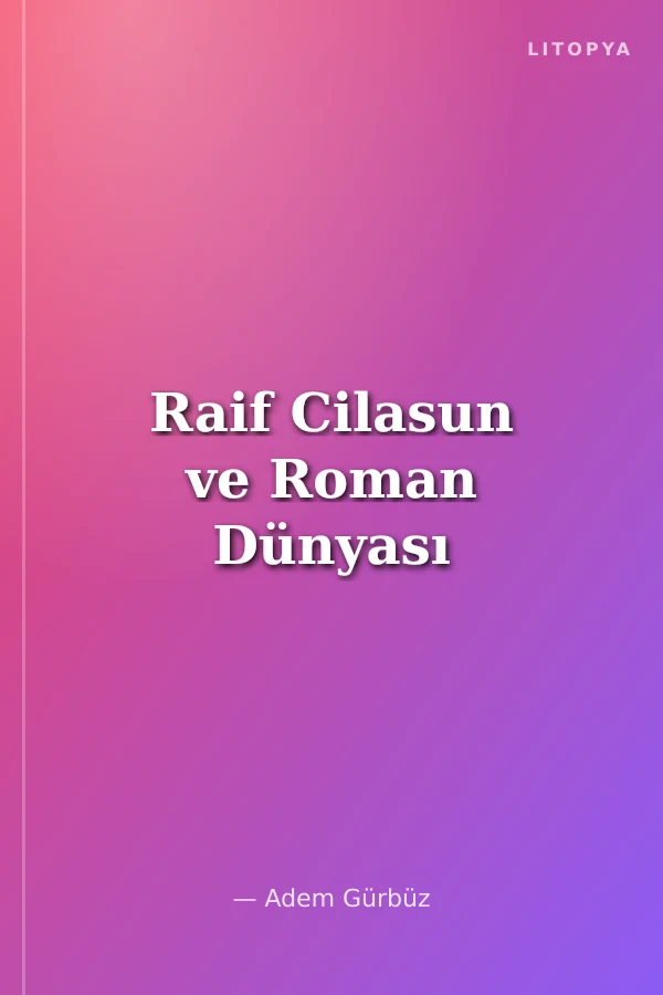 Raif Cilasun ve Roman Dünyası