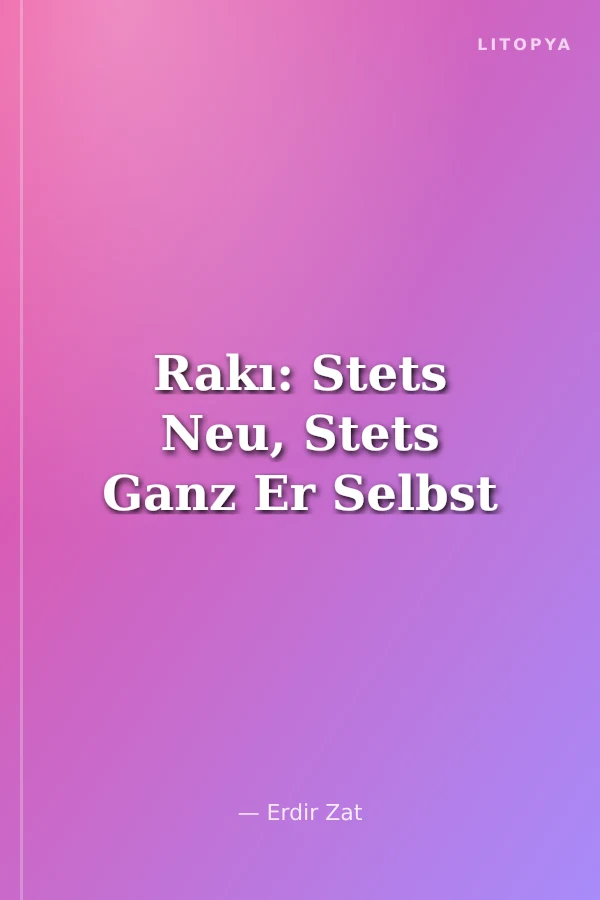 Rakı: Stets Neu, Stets Ganz Er Selbst