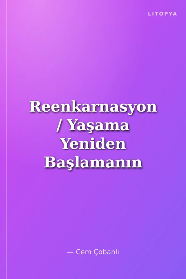 Reenkarnasyon / Yaşama Yeniden Başlamanın Evrensel Yolu