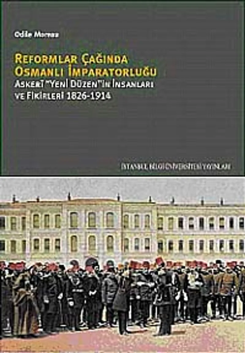 Reformlar Çağında Osmanlı İmparatorluğu Askeri "Yeni Düzen"in İnsanları ve Fikirleri 1826-1914