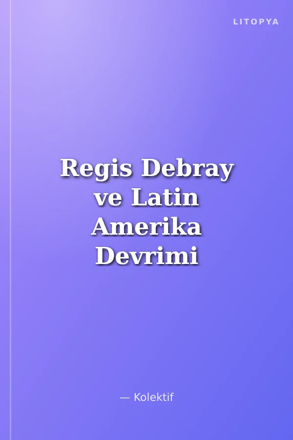 Regis Debray ve Latin Amerika Devrimi