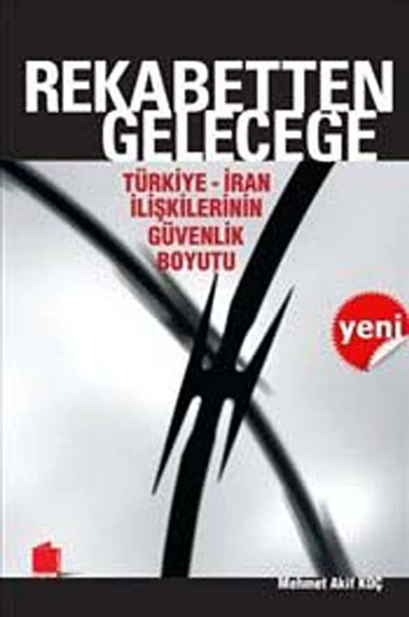 Rekabetten Geleceğe Türkiye-İran İlişkilerinin Güvenlik Boyutu