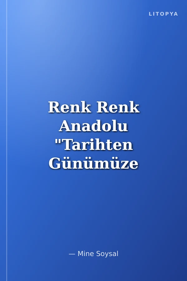 Renk Renk Anadolu "Tarihten Günümüze Anadolu'da Konut ve Yerleşme"