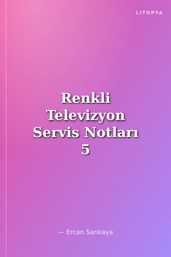 Renkli Televizyon Servis Notları 5 Yüzlerce Arıza Çeşidi