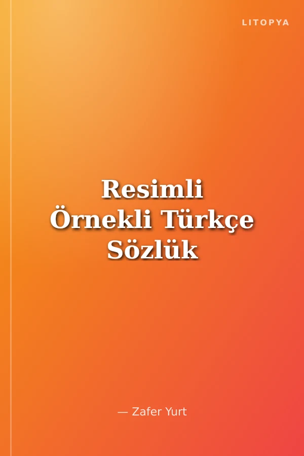 Resimli Örnekli Türkçe Sözlük