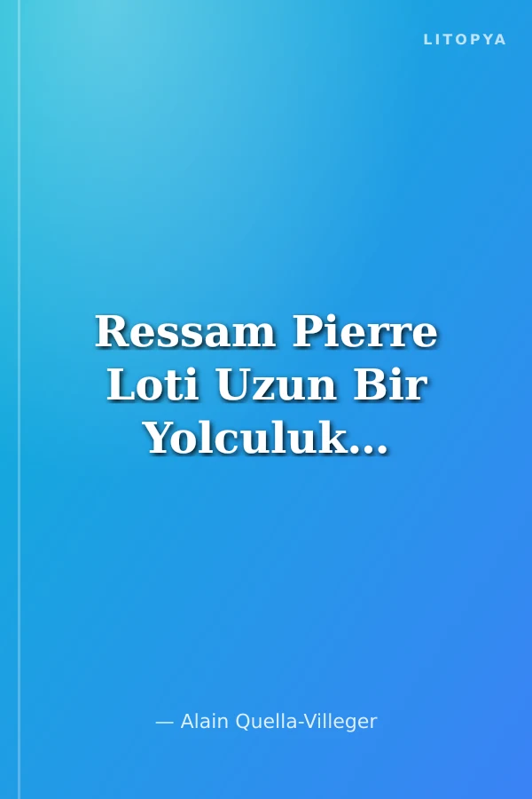 Ressam Pierre Loti Uzun Bir Yolculuk…