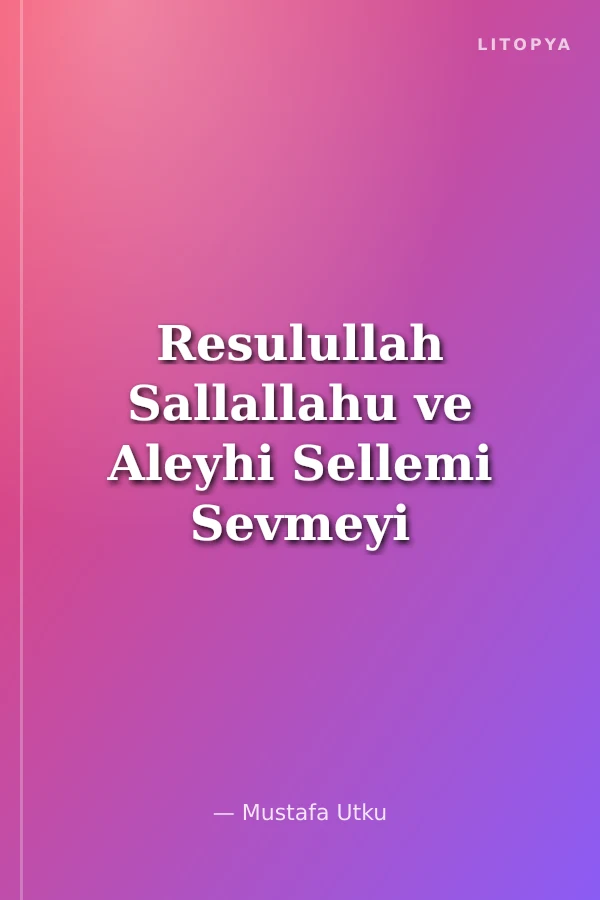 Resulullah Sallallahu ve Aleyhi Sellemi Sevmeyi Sevenlerinden Öğrenelim