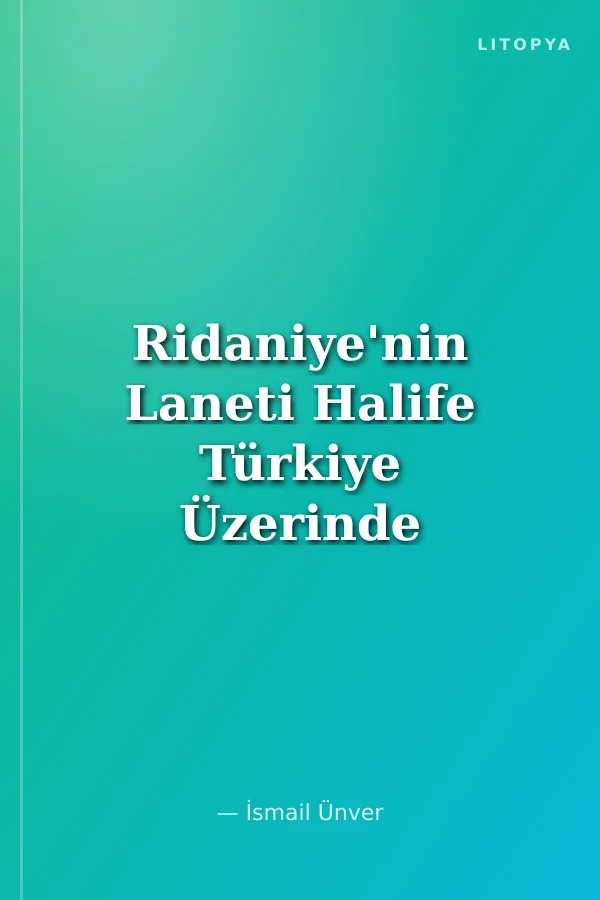 Ridaniye'nin Laneti Halife Türkiye Üzerinde Oynan En Kanlı Oyun