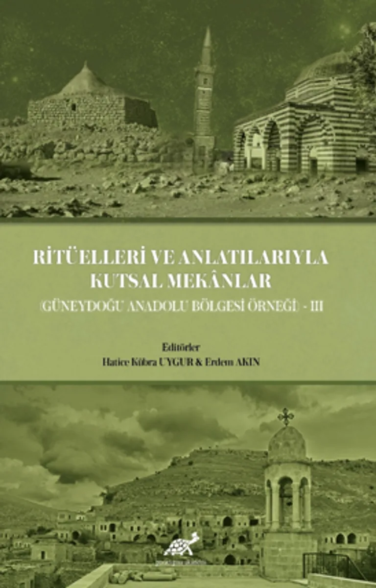 Ritüelleri ve Anlatılarıyla Kutsal Mekanlar (Güneydoğu Anadolu Bölgesi) III