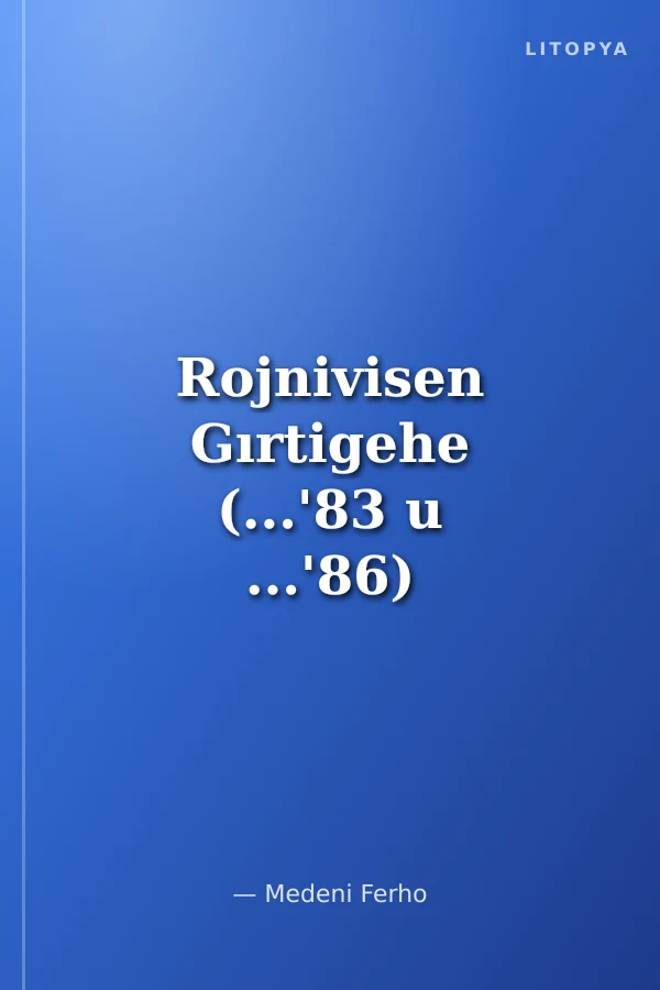 Rojnivisen Gırtigehe (...'83 u ...'86)