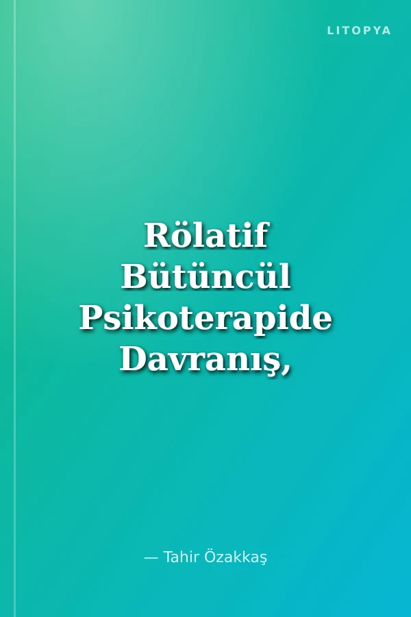 Rölatif Bütüncül Psikoterapide Davranış, Biliş ve Nörobiyoloji 5 11.BPT Ekim 2012 Ders Notları