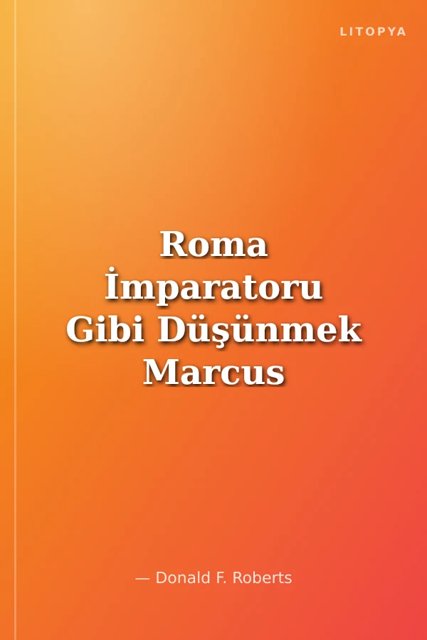 Roma İmparatoru Gibi Düşünmek Marcus Aurelius'un Stoacı Felsefesi