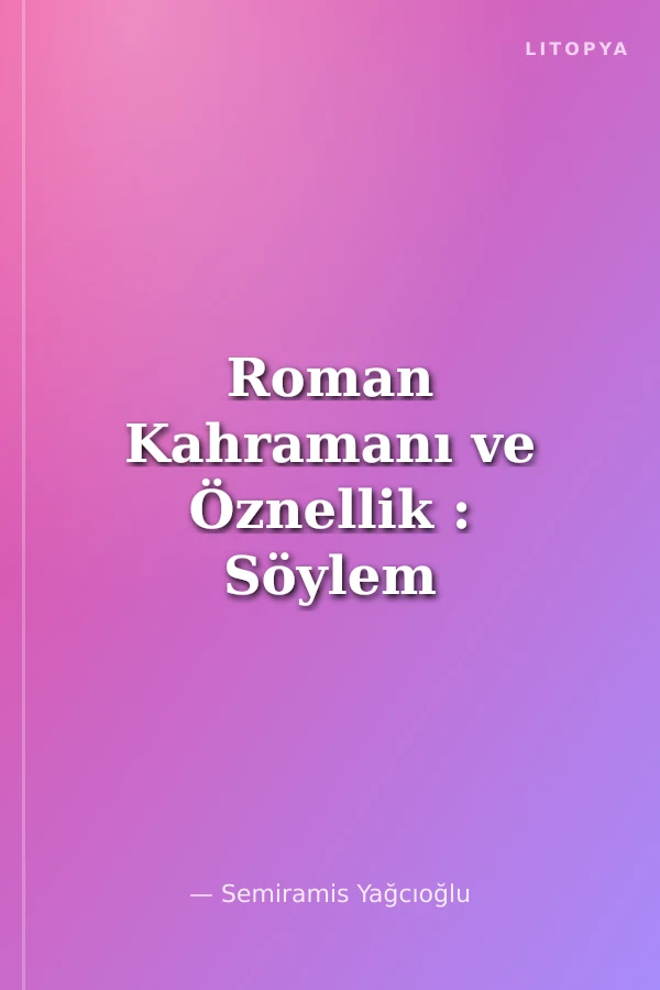 Roman Kahramanı ve Öznellik : Söylem İdeoloji ve Coğrafya