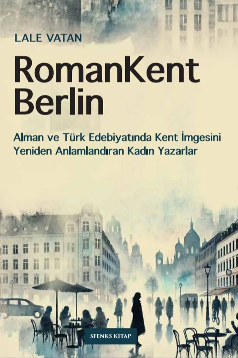 RomanKent Berlin Alman ve Türk Edebiyatında Kent İmgesini Yeniden Anlamlandıran Kadın Yazarlar