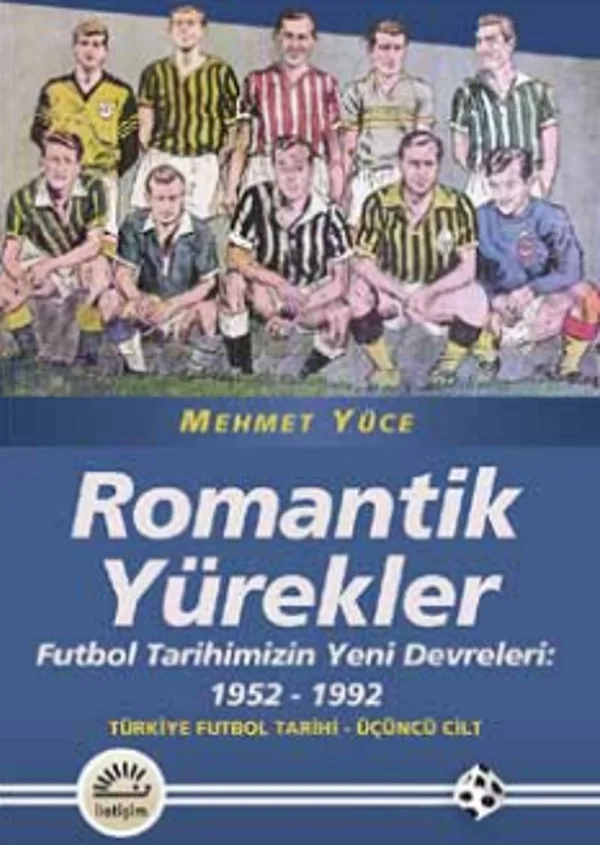 Romantik Yürekler Futbol Tarihimizin Yeni Devreleri: 1952-1992 Türkiye Futbol Tarihi 3. Cilt