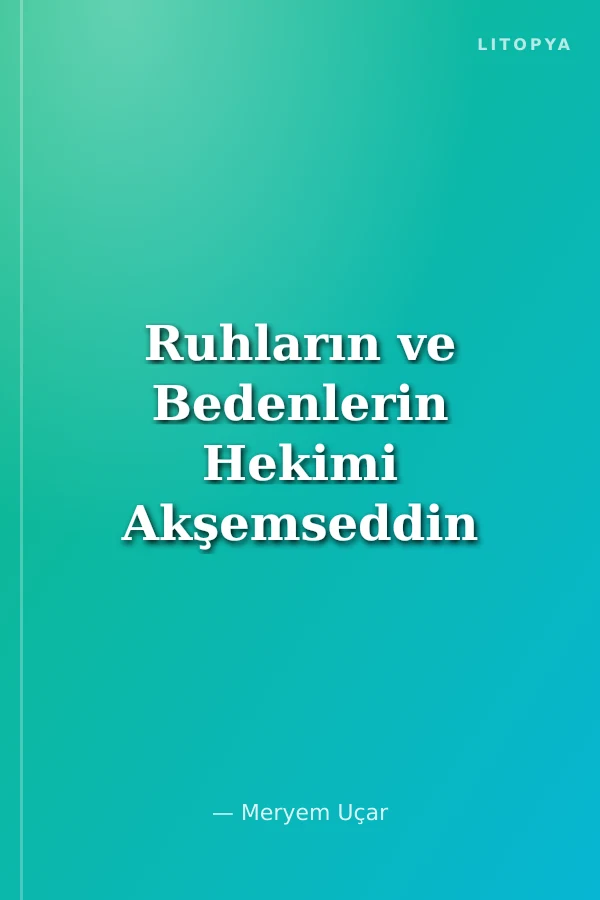 Ruhların ve Bedenlerin Hekimi Akşemseddin