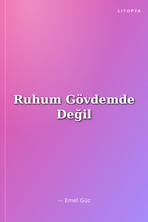 Ruhum Gövdemde Değil