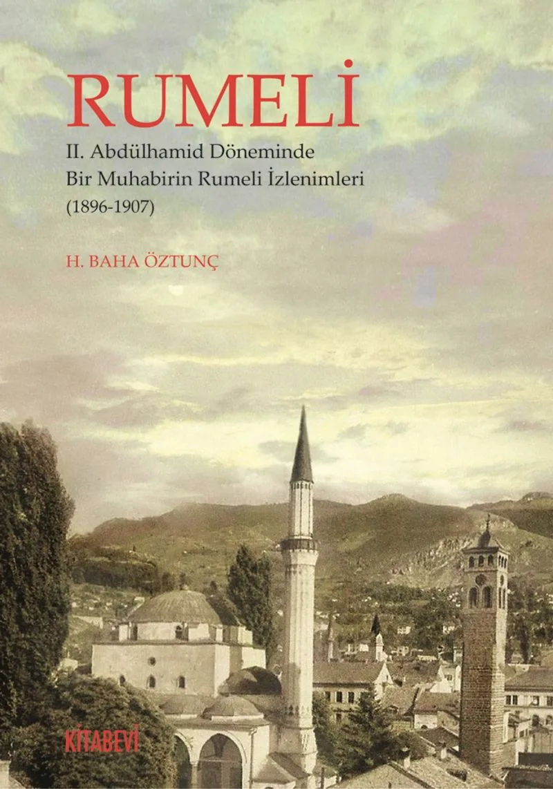 Rumeli II. Abdülhamid Döneminde Bir Muhabirin Rumeli İzlenimleri (1896-1907)