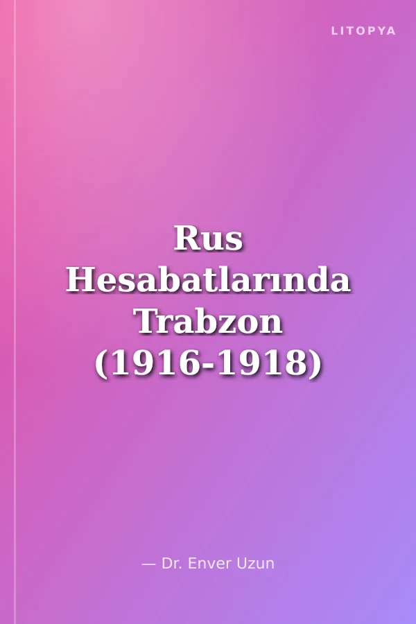 Rus Hesabatlarında Trabzon (1916-1918) KOD:8-H-8