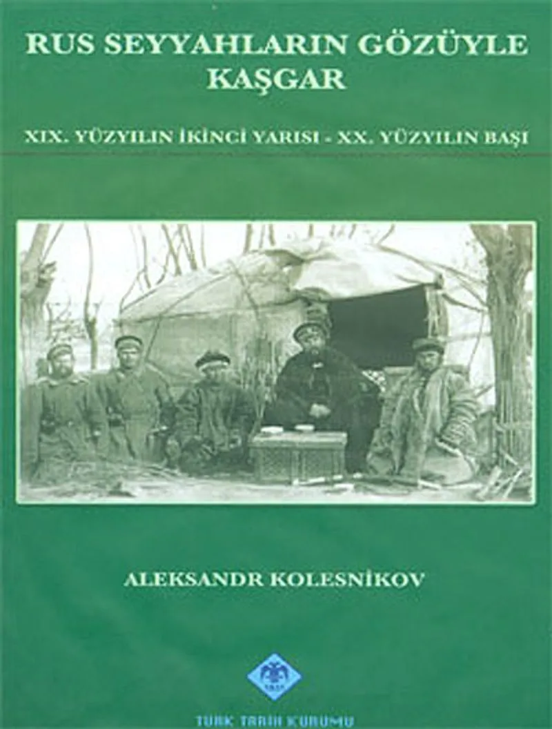 Rus Seyyahların Gözüyle Kaşgar XIX.Yüzyılın İkinci Yarısı - XX.Yüzyılın Başı