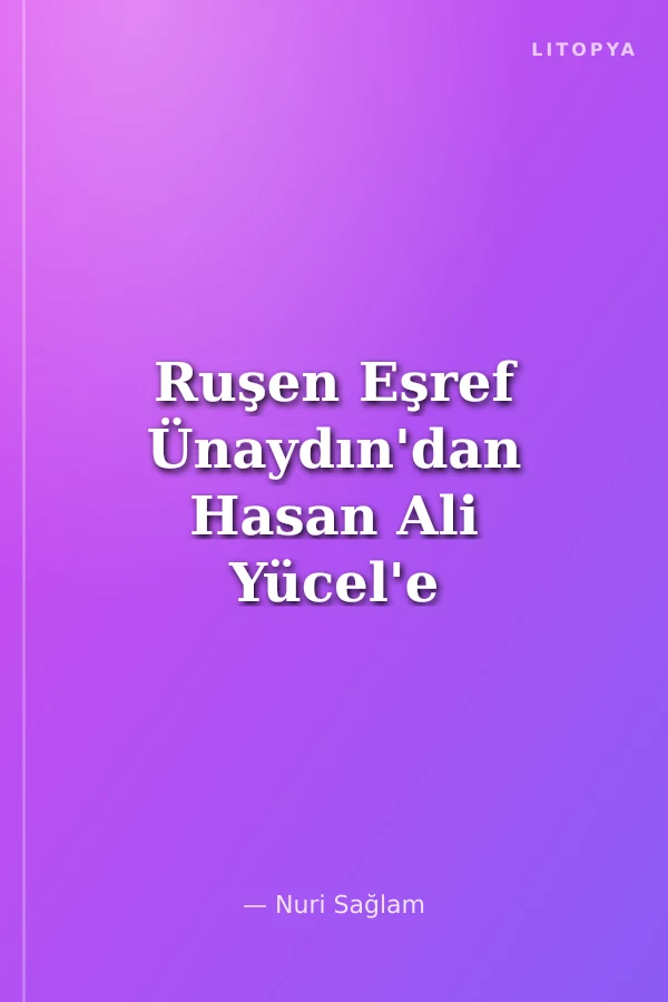 Ruşen Eşref Ünaydın'dan Hasan Ali Yücel'e "Diyorlar Ki" İçin Bir Mektup
