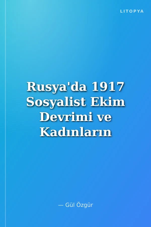 Rusya'da 1917 Sosyalist Ekim Devrimi ve Kadınların Kurtuluşu Cilt:1