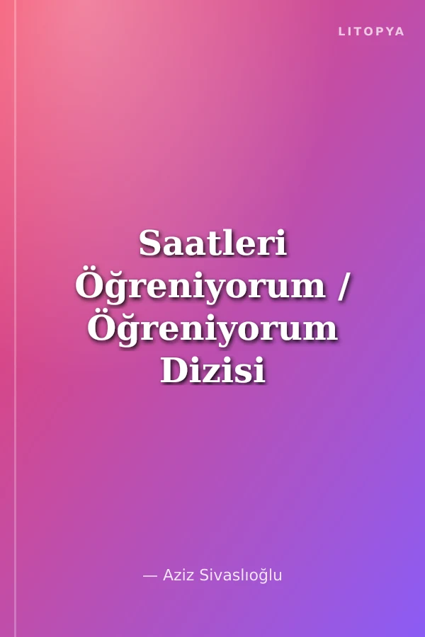 Saatleri Öğreniyorum / Öğreniyorum Dizisi