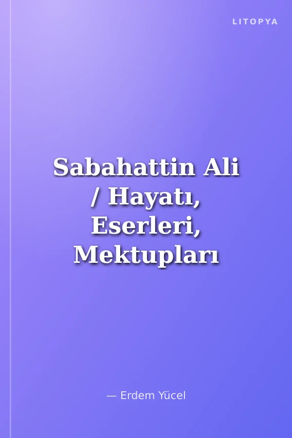 Sabahattin Ali / Hayatı, Eserleri, Mektupları