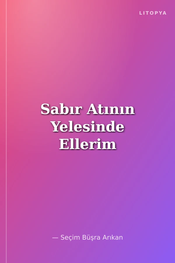 Sabır Atının Yelesinde Ellerim