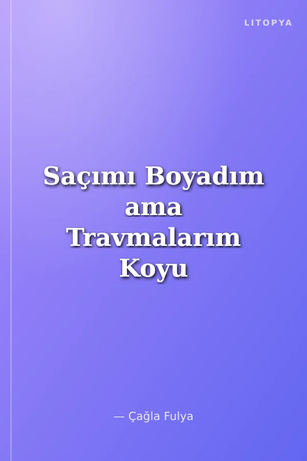 Saçımı Boyadım ama Travmalarım Koyu Kaldı