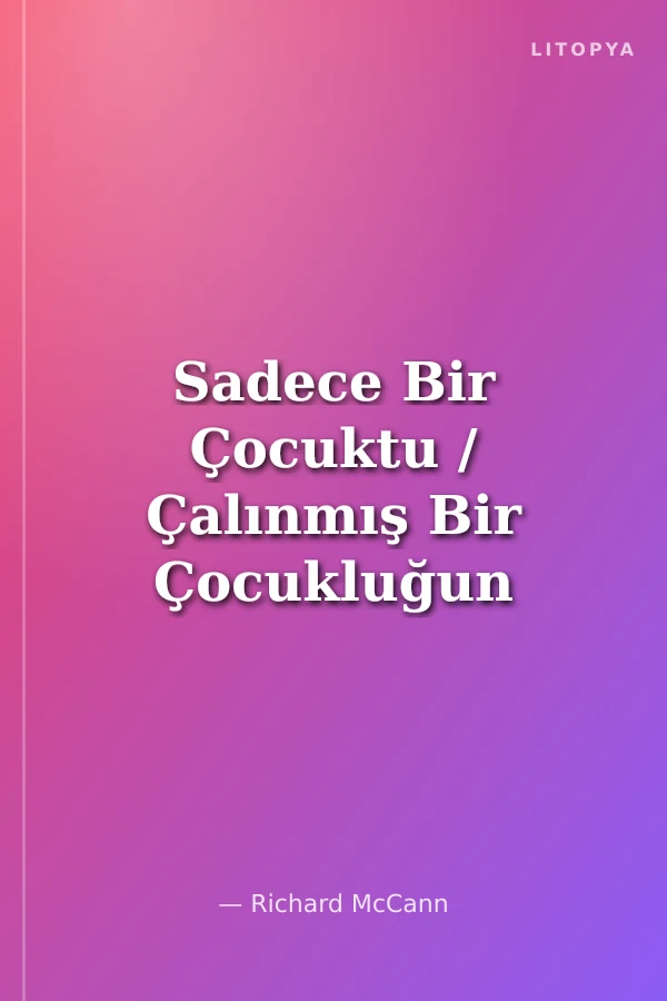 Sadece Bir Çocuktu / Çalınmış Bir Çocukluğun Gerçek Öyküsü