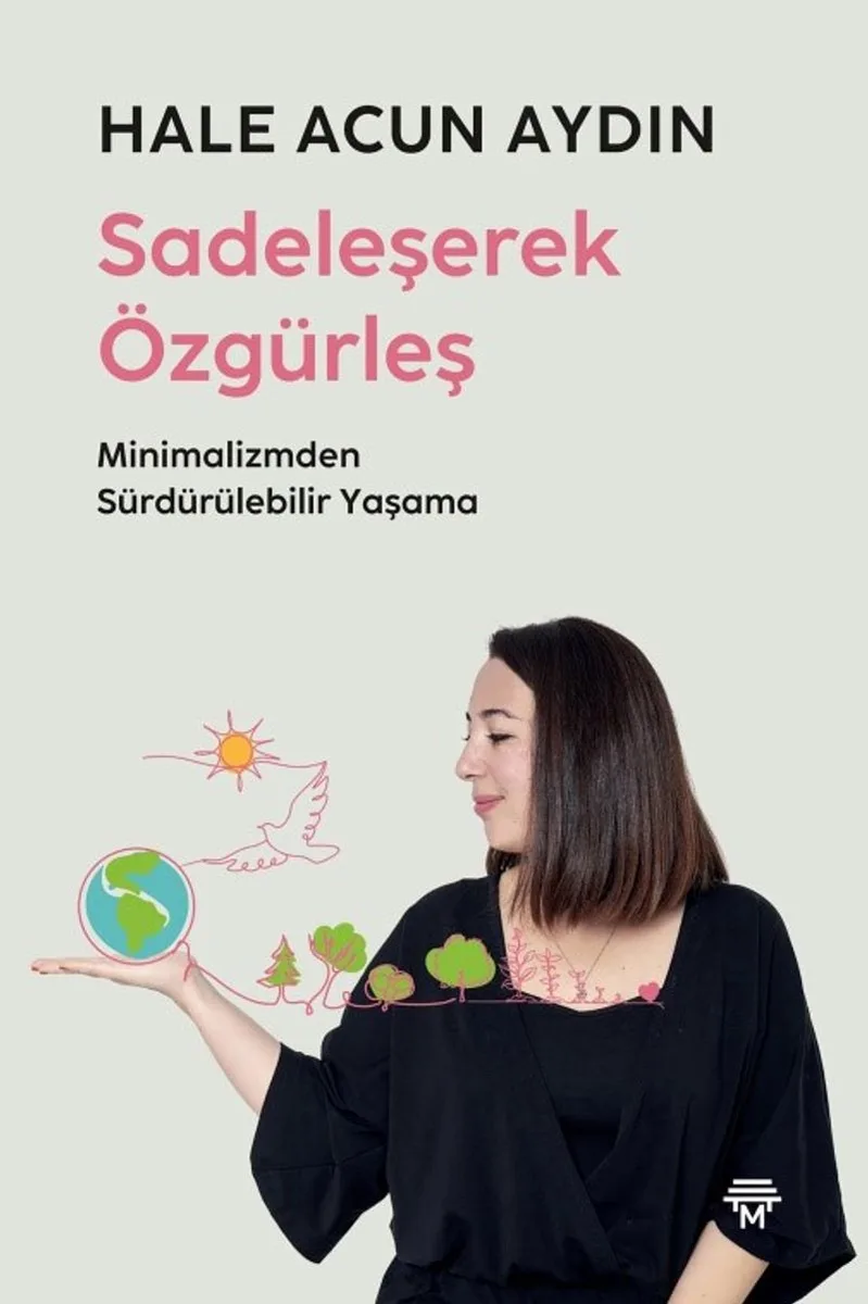 Sadeleşerek Özgürleş Minimalizmden Sürdürülebilir Yaşama