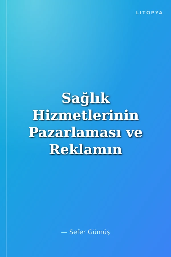 Sağlık Hizmetlerinin Pazarlaması ve Reklamın Etkileri