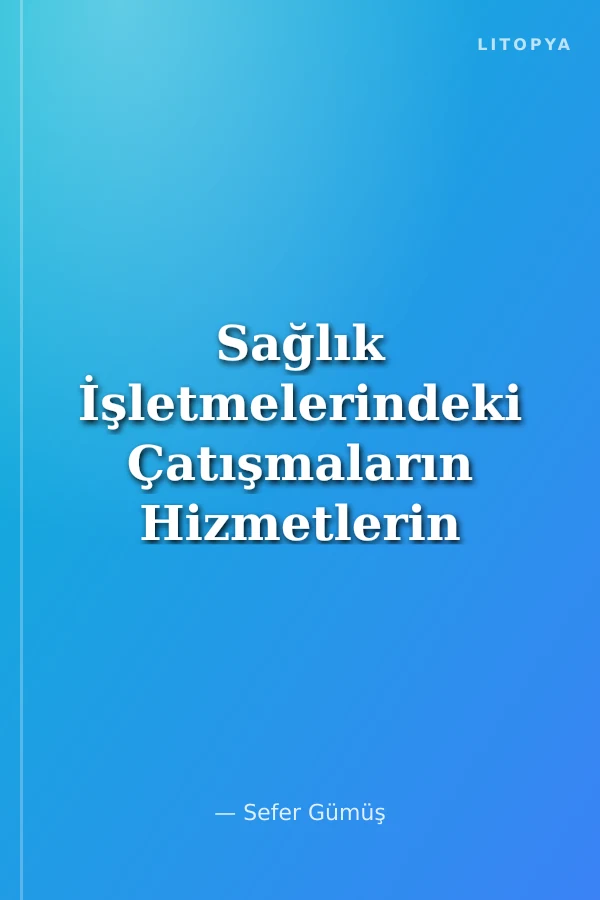 Sağlık İşletmelerindeki Çatışmaların Hizmetlerin Pazarlanmasına Etkileri