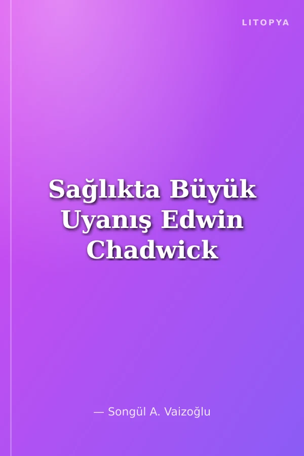 Sağlıkta Büyük Uyanış Edwin Chadwick