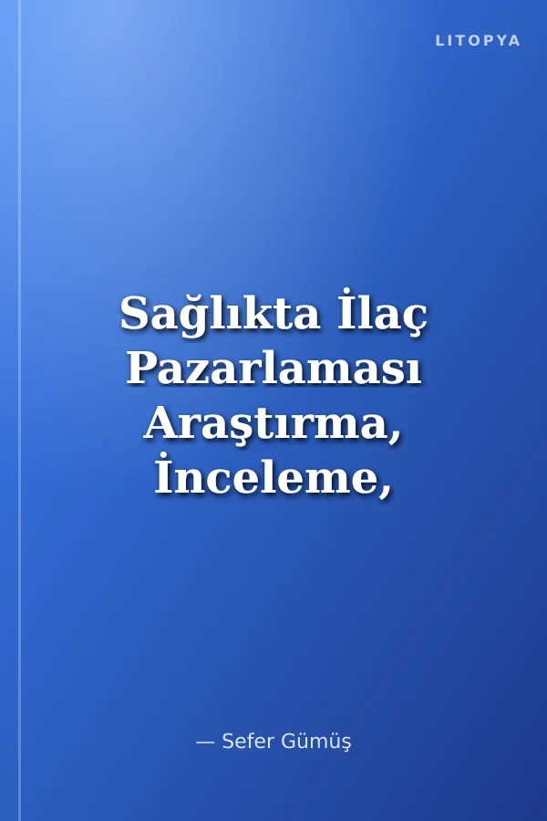Sağlıkta İlaç Pazarlaması Araştırma, İnceleme, Mülakat, Yorum, Sonuç ve Değerlendirmeler
