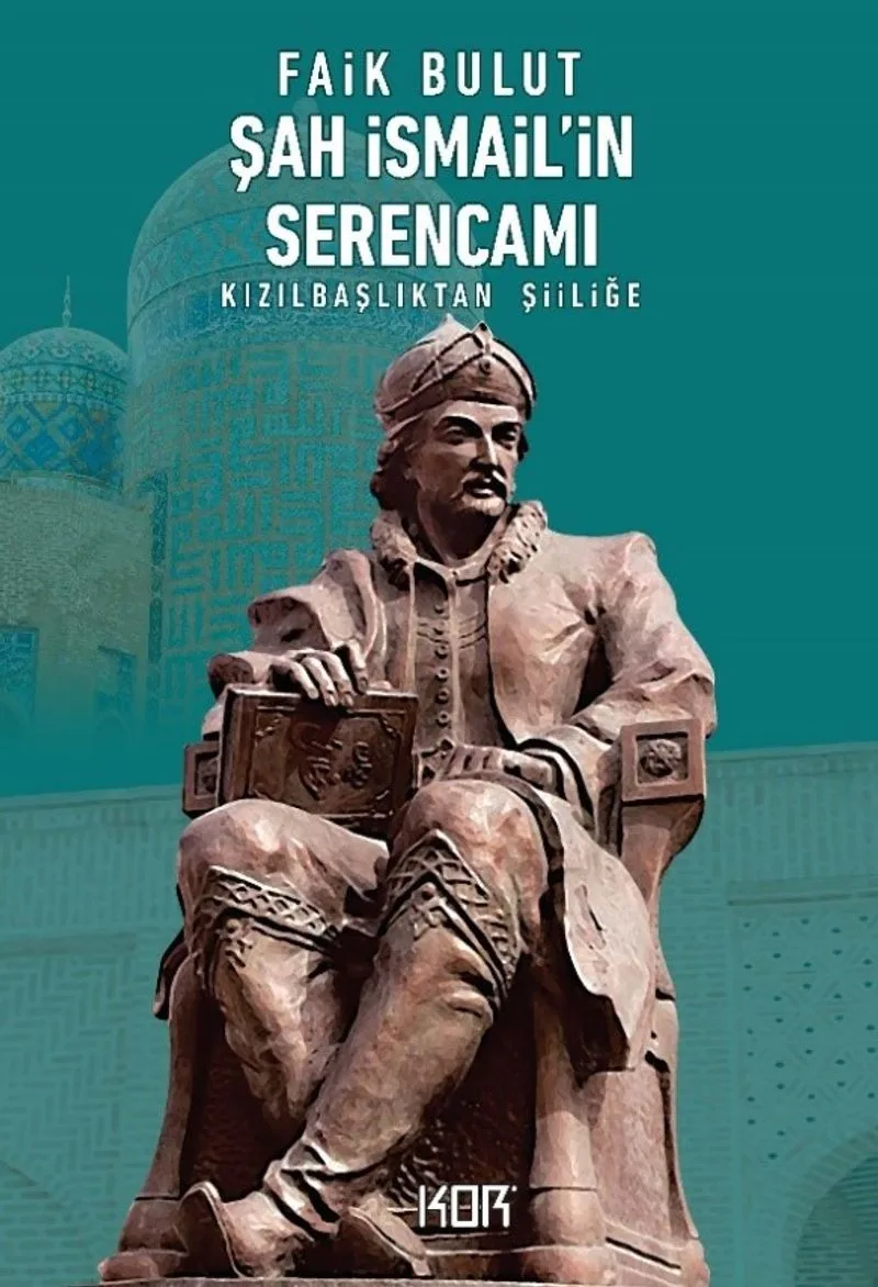 Şah İsmail'in Serencamı Kızılbaşlıktan Şiiliğe
