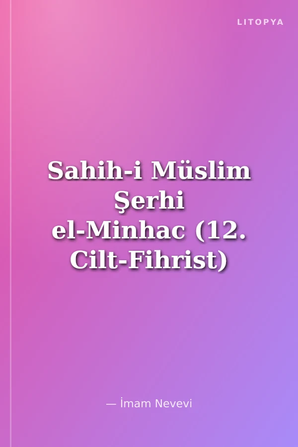 Sahih-i Müslim Şerhi el-Minhac (12. Cilt-Fihrist)