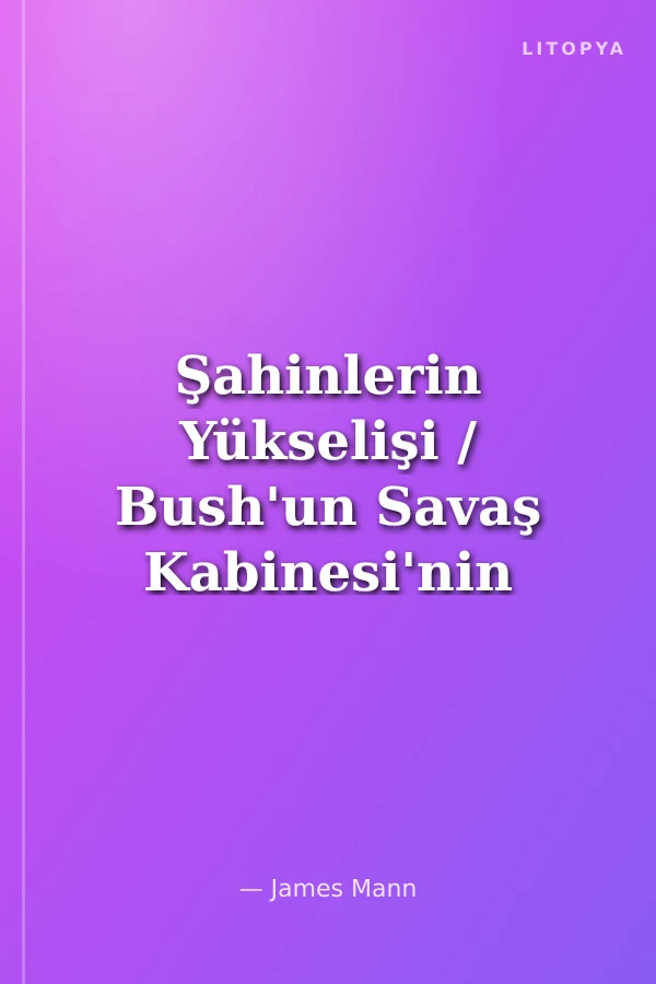 Şahinlerin Yükselişi / Bush'un Savaş Kabinesi'nin Gerçek Hikayesi