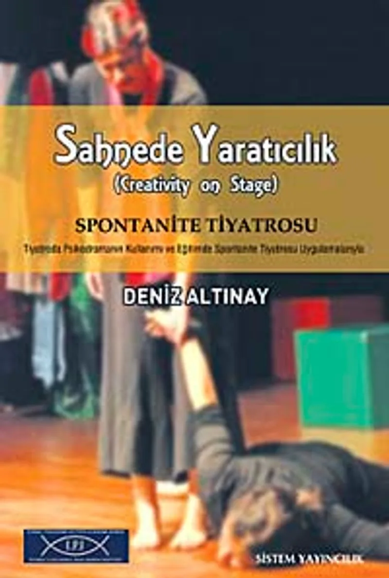 Sahnede Yaratıcılık Spontanite Tiyatrosu Tiyatroda Psikodramanın Kullanımı ve Eğitimde Spontanite Tiyatrosu Uygulamalarıyla