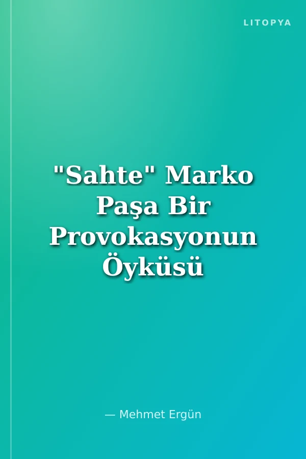 "Sahte" Marko Paşa Bir Provokasyonun Öyküsü