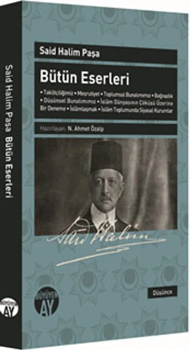 Said Halim Paşa Bütün Eserleri Taklitçiliğimiz - Meşrutiyet - Toplumsal Bunalımımız - Bağnazlık - Düşünsel Bunalımımız - İslam Dünyasının Çöküşü Üzerine Bir Deneme - İslamlaşmak - İslam Toplumunda Siyasal Kurumlar