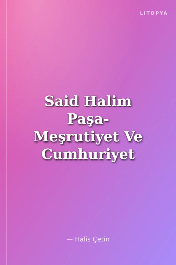 Said Halim Paşa- Meşrutiyet Ve Cumhuriyet Arasındaki Son Halka