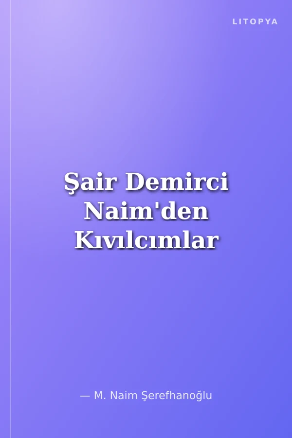 Şair Demirci Naim'den Kıvılcımlar