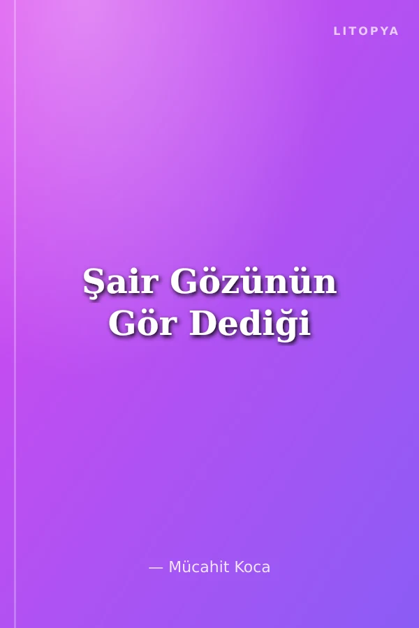Şair Gözünün Gör Dediği